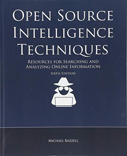 Open Source Intelligence Techniques: Resources for Searching and Analyzing Online Information