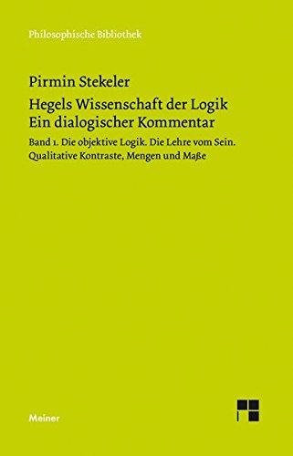 Hegels Wissenschaft der Logik. Ein dialogischer Kommentar. Band 1: Die objektive Logik. Die Lehre vom Sein. Qualitative Kontraste, Mengen und Maße (Philosophische Bibliothek)