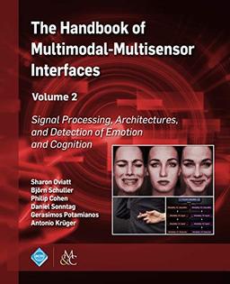 The Handbook of Multimodal-Multisensor Interfaces, Volume 2: Signal Processing, Architectures, and Detection of Emotion and Cognition (ACM Books)