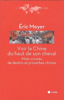 Voir la Chine du haut de son cheval : mots croisés de destins et proverbes chinois