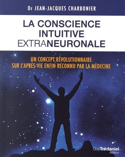 La conscience intuitive extraneuronale : un concept révolutionnaire sur l'après-vie enfin reconnu par la médecine