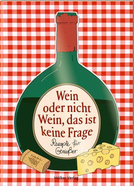 Wein oder nicht Wein, das ist keine Frage: Rezepte für Genießer