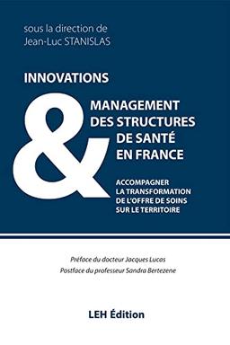 Innovations & management des structures de santé en France : accompagner la transformation de l'offre de soins sur le territoire