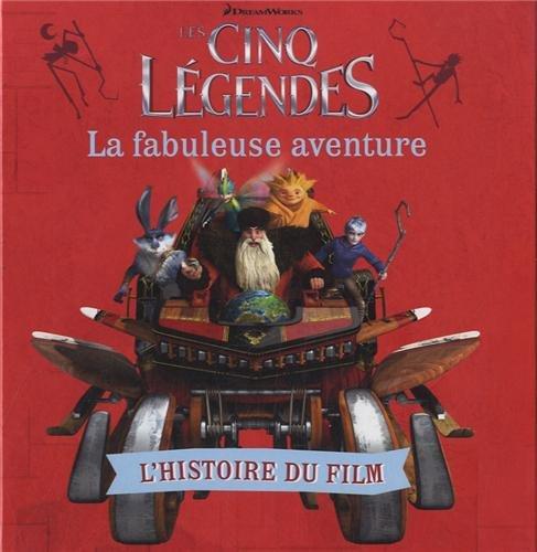 Les cinq légendes : la fabuleuse aventure : l'histoire du film