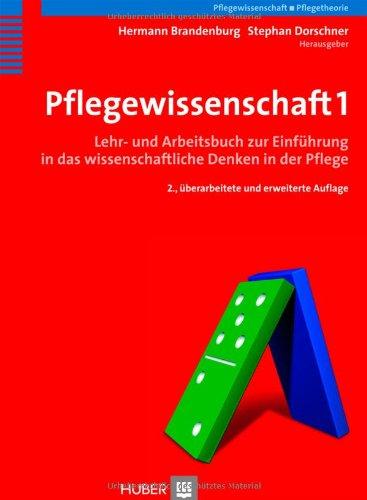 Pflegewissenschaft 1. Lehr- und Arbeitsbuch zur Einführung in das wissenschaftliche Denken in der Pflege