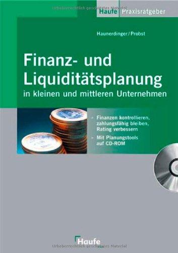 Finanz- und Liquiditätsplanung in kleinen und mittleren Unternehmen: Finanzen kontrollieren, zahlungsfähig bleiben, Rating verbessern