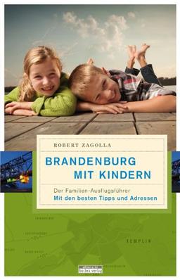 Brandenburg mit Kindern: Der Familienausflugsführer. Mit den besten Tipps und Adressen