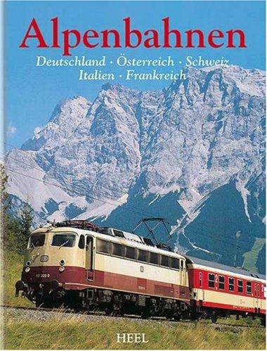 Die schönsten Alpenbahnen: Deutschland, Österreich, Schweiz, Italien, Frankreich