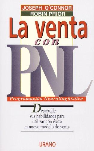 La venta con PNL : desarrolle sus habilidades para utilizar con éxito el nuevo modelo de venta (Programación Neurolingüística)