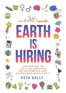 Earth Is Hiring: The New Way to Live, Lead, Earn and Give for Millennials and Anyone Who Gives a Sh*t