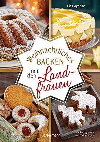 Weihnachtliches Backen mit den Landfrauen. klassische und neue Backrezepte für Stollen, Plätzchen, Weihnachtskuchen u.v.m.: In Hof- und Land-Cafes erfolgreich getestet