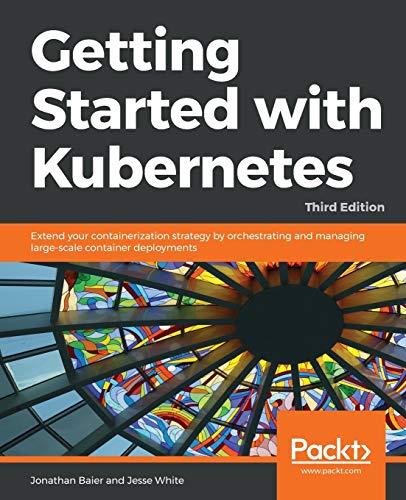 Getting Started with Kubernetes: Extend your containerization strategy by orchestrating and managing large-scale container deployments, 3rd Edition (English Edition)