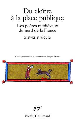 Du cloître à la place publique : les poètes médiévaux du nord de la France, XIIe-XIIIe siècle : Adam de la Halle, Jacques d'Amiens, Baude Fastoul, Jean Bodel (...)