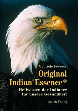 Original Indian*Essence®: Heilwissen der Indianer für unsere Gesundheit