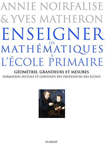 Enseigner les mathématiques à l'école primaire : formation initiale et continue des professeurs des écoles. Géométrie, grandeurs et mesures