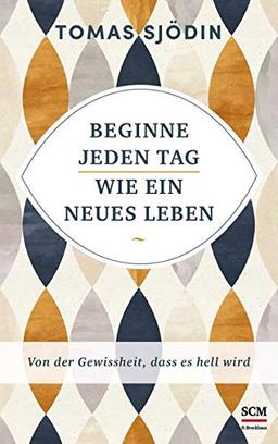 Beginne jeden Tag wie ein neues Leben: Von der Gewissheit, dass es hell wird (Ruhe und Achtsamkeit (4), Band 4)