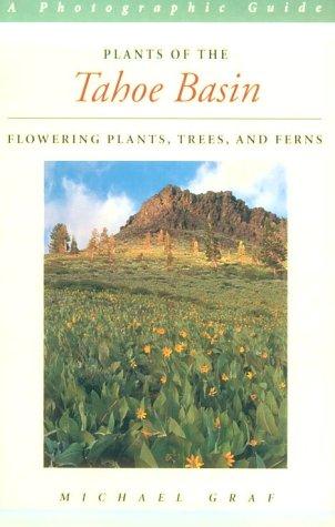 Plants of the Tahoe Basin: Flowering Plants, Trees, and Ferns