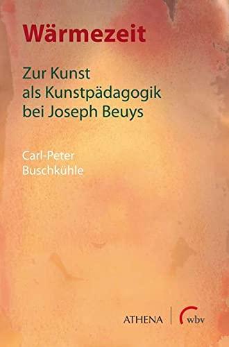 Wärmezeit: Zur Kunst als Kunstpädagogik bei Joseph Beuys (Kunst und Bildung)