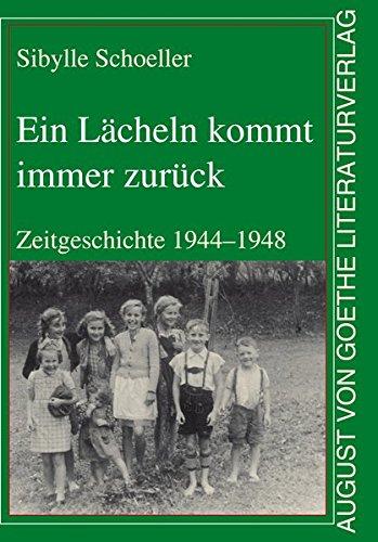 Ein Lächeln kommt immer zurück: Zeitgeschichte von 1944 -1948 (August von Goethe Literaturverlag)