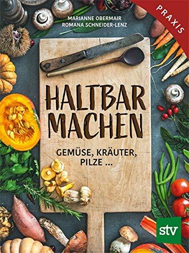 Haltbar machen: Gemüse, Kräuter, Pilze …