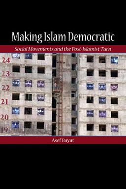 Making Islam Democratic: Social Movements and the Post-Islamist Turn (Stanford Studies in Middle Eastern and Islamic Studies and Cultures (Paperback))