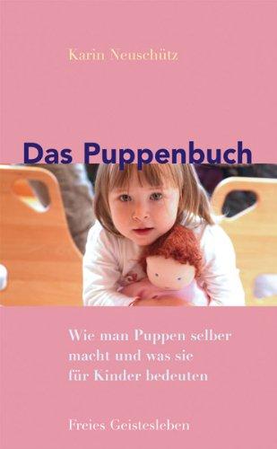 Das Puppenbuch: Wie man Puppen selber macht und was sie für Kinder bedeuten