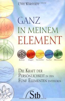 Ganz in meinem Element - Die Kraft der Persönlichkeit in den Fünf Elementen entdecken