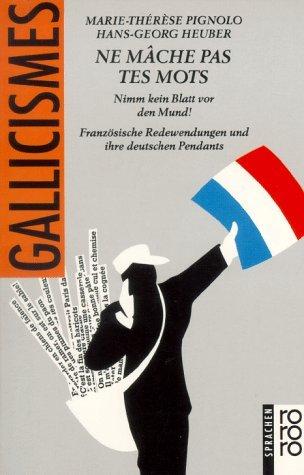 Ne mâche pas tes mots: Nimm kein Blatt vor den Mund!; Französische Redewendungen und ihre deutschen Pendants