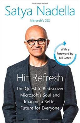 Hit Refresh: The Quest to Rediscover Microsoft's Soul and Imagine a Better Future for Everyone