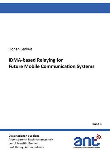 IDMA-based Relaying for Future Mobile Communication Systems (Dissertationen aus dem Arbeitsbereich Nachrichtentechnik der Universität Bremen)