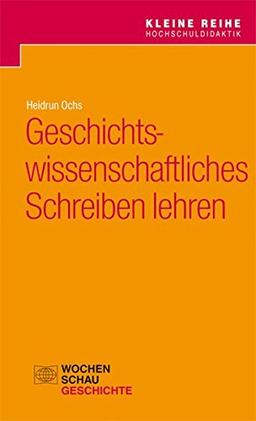 Geschichtswissenschaftliches Schreiben lehren (Kleine Reihe Hochschuldidaktik)