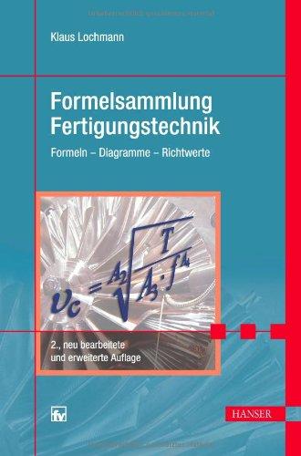 Formelsammlung Fertigungstechnik: Formeln - Richtwerte - Diagramme