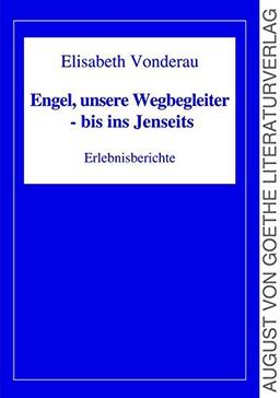 Engel, unsere Wegbegleiter - bis ins Jenseits: Erlebnisberichte