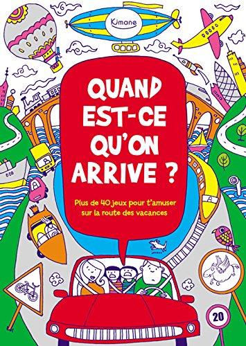 Quand est-ce qu'on arrive ? : plus de 40 jeux pour t'amuser sur la route des vacances