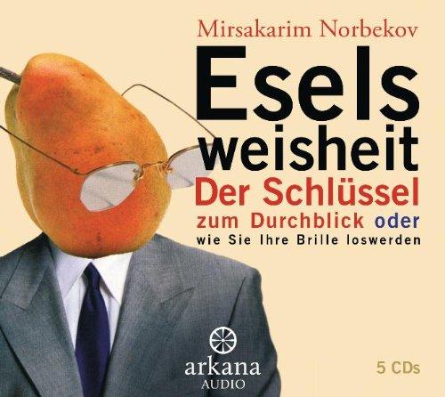 Eselsweisheit: Der Schlüssel zum Durchblick oder wie Sie Ihre Brille loswerden - 5 CDs