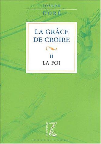 La grâce de croire. Vol. 2. La foi