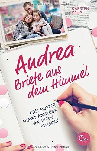 Andrea - Briefe aus dem Himmel: Eine Mutter nimmt Abschied von ihren Kindern