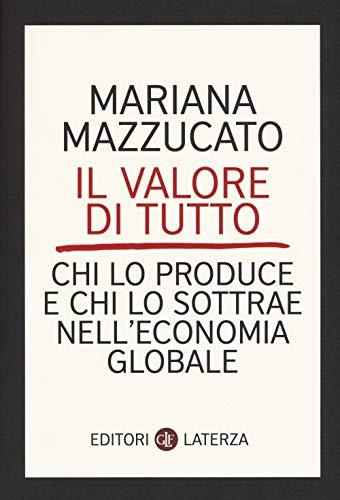 Il valore di tutto. Chi lo produce e chi lo sottrae nell'economia globale