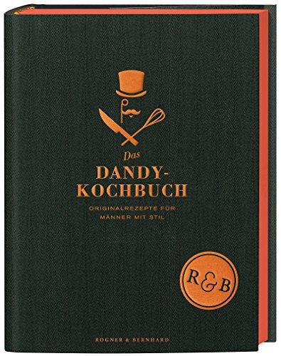 Das Dandy Kochbuch: Originalrezepte für Männer mit Stil