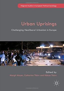 Urban Uprisings: Challenging Neoliberal Urbanism in Europe (Palgrave Studies in European Political Sociology)