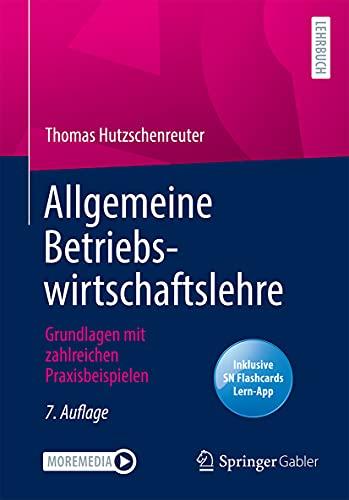 Allgemeine Betriebswirtschaftslehre: Grundlagen mit zahlreichen Praxisbeispielen