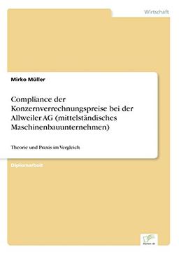 Compliance der Konzernverrechnungspreise bei der Allweiler AG (mittelständisches Maschinenbauunternehmen): Theorie und Praxis im Vergleich