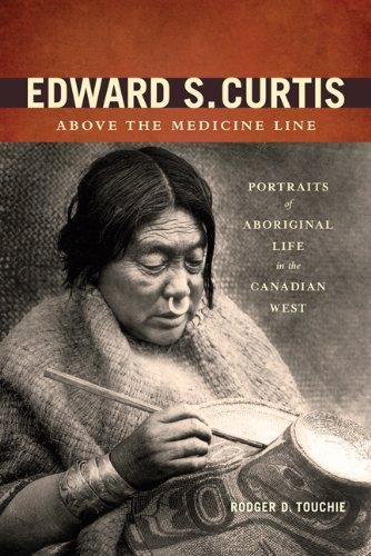 Touchie, R: Edward S. Curtis Above the Medicine Line: Portraits of Aboriginal Life in the Canadian West