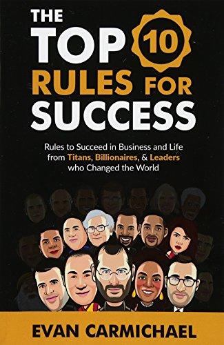 The Top 10 Rules for Success: Rules to succeed in business and life from Titans, Billionaires, & Leaders who Changed the World.