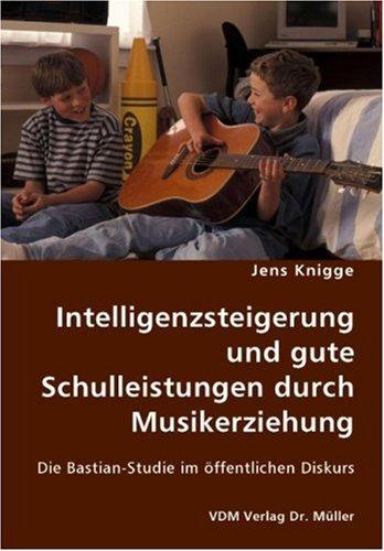 Intelligenzsteigerung und gute Schulleistungen durch Musikerziehung: Die Bastian-Studie im öffentlichen Diskurs