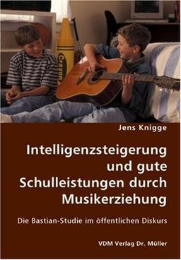 Intelligenzsteigerung und gute Schulleistungen durch Musikerziehung: Die Bastian-Studie im öffentlichen Diskurs