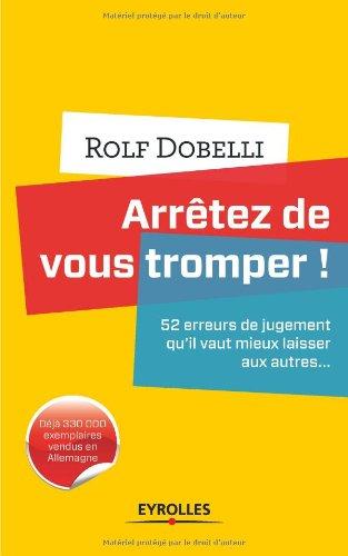 Arrêtez de vous tromper ! : 52 erreurs de jugement qu'il vaut mieux laisser aux autres...