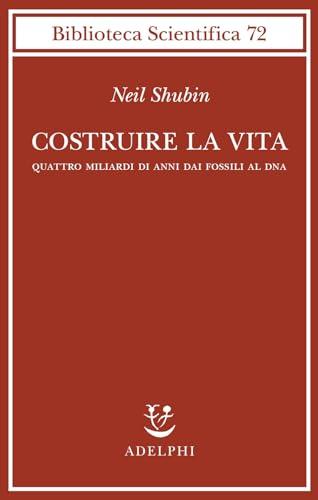 Costruire la vita. Quattro miliardi di anni dai fossili al DNA (Biblioteca scientifica)