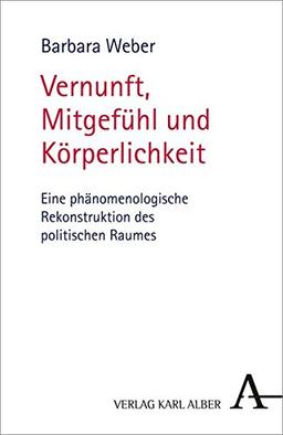 Vernunft, Mitgefühl und Körperlichkeit: Eine phänomenologische Rekonstruktion des politischen Raumes