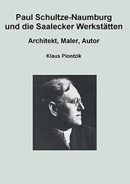 Paul Schultze-Naumburg und die Saalecker Werkstätten: Architekt, Maler, Autor